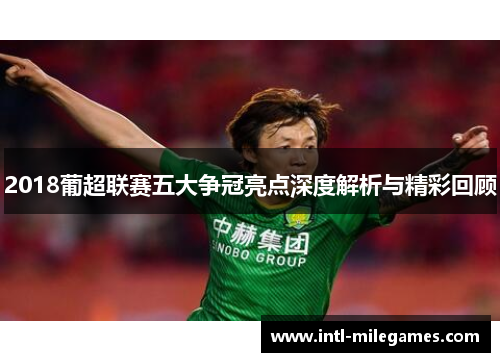 2018葡超联赛五大争冠亮点深度解析与精彩回顾