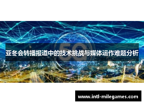 亚冬会转播报道中的技术挑战与媒体运作难题分析