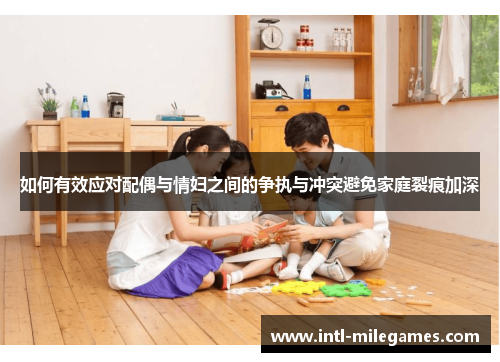 如何有效应对配偶与情妇之间的争执与冲突避免家庭裂痕加深