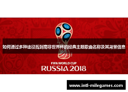 如何通过多种途径找到南非世界杯的经典主题歌曲名称及其背景信息
