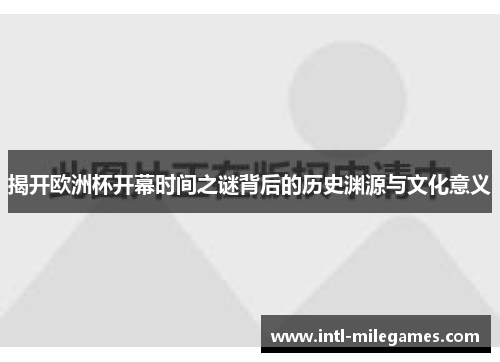 揭开欧洲杯开幕时间之谜背后的历史渊源与文化意义