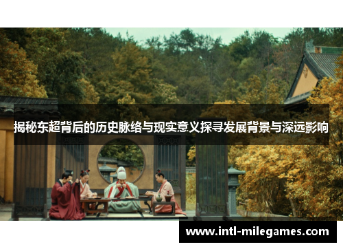 揭秘东超背后的历史脉络与现实意义探寻发展背景与深远影响