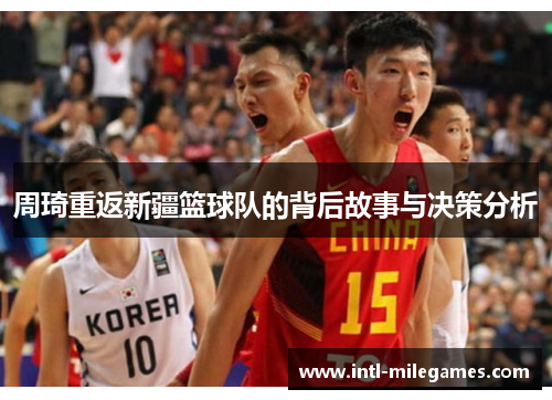 周琦重返新疆篮球队的背后故事与决策分析