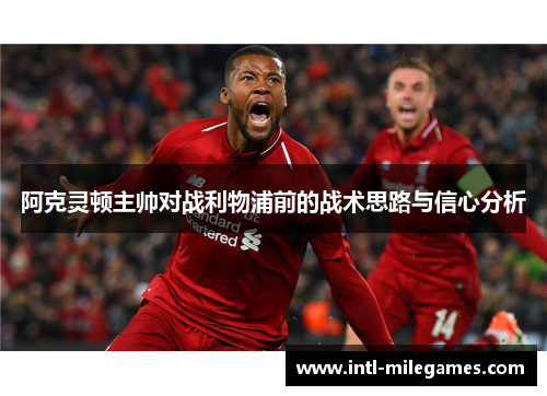 阿克灵顿主帅对战利物浦前的战术思路与信心分析